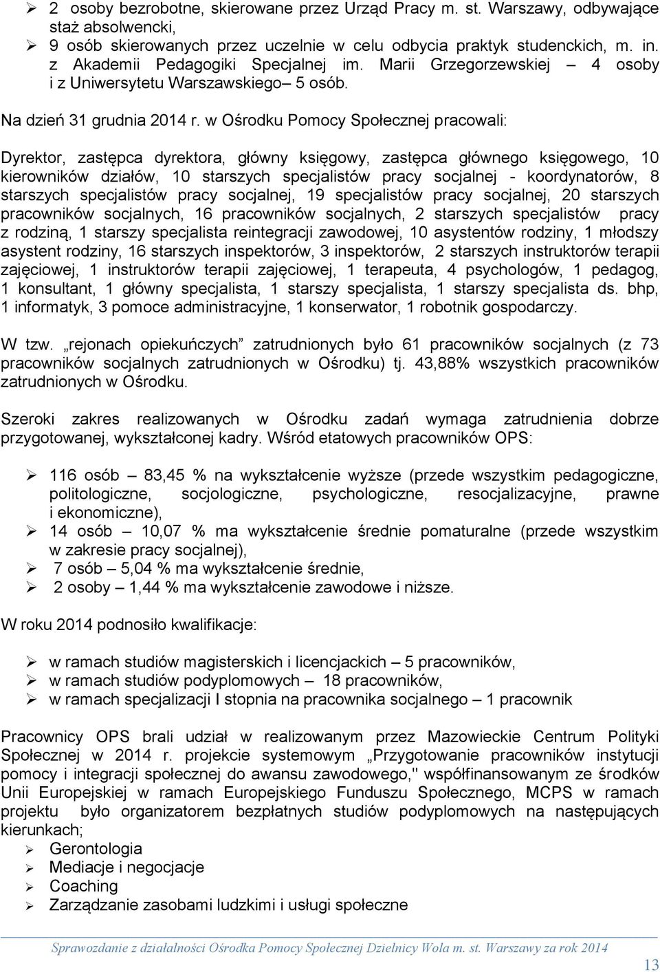 w Ośrodku Pomocy Społecznej pracowali: Dyrektor, zastępca dyrektora, główny księgowy, zastępca głównego księgowego, 10 kierowników działów, 10 starszych specjalistów pracy socjalnej - koordynatorów,