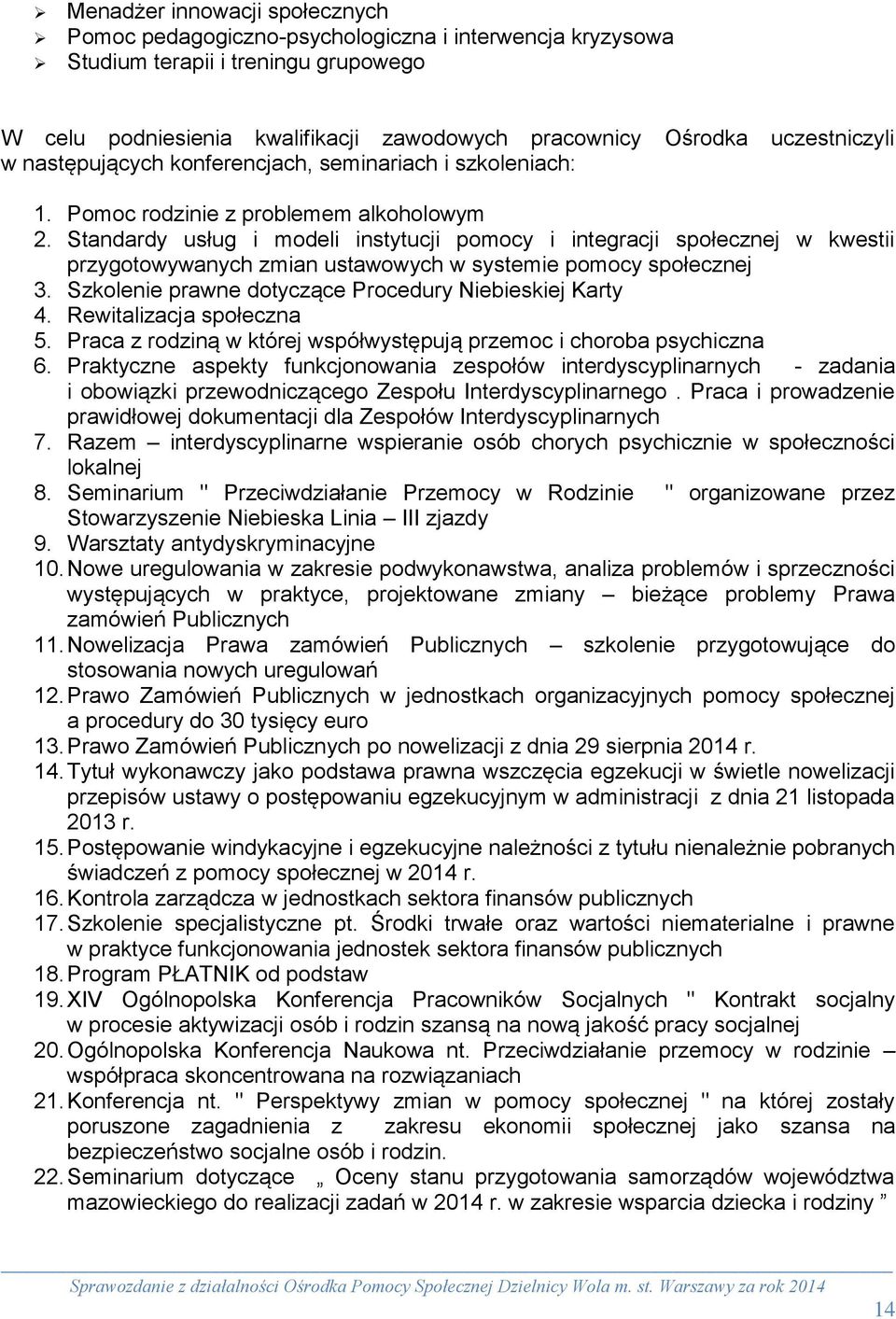 Standardy usług i modeli instytucji pomocy i integracji społecznej w kwestii przygotowywanych zmian ustawowych w systemie pomocy społecznej 3. Szkolenie prawne dotyczące Procedury Niebieskiej Karty 4.