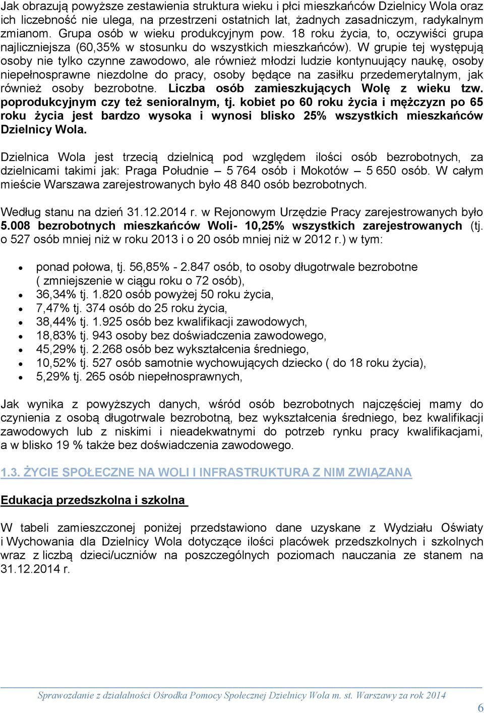 W grupie tej występują osoby nie tylko czynne zawodowo, ale również młodzi ludzie kontynuujący naukę, osoby niepełnosprawne niezdolne do pracy, osoby będące na zasiłku przedemerytalnym, jak również