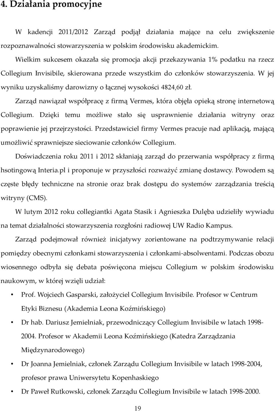 W jej wyniku uzyskaliśmy darowizny o łącznej wysokości 4824,60 zł. Zarząd nawiązał współpracę z firmą Vermes, która objęła opieką stronę internetową Collegium.