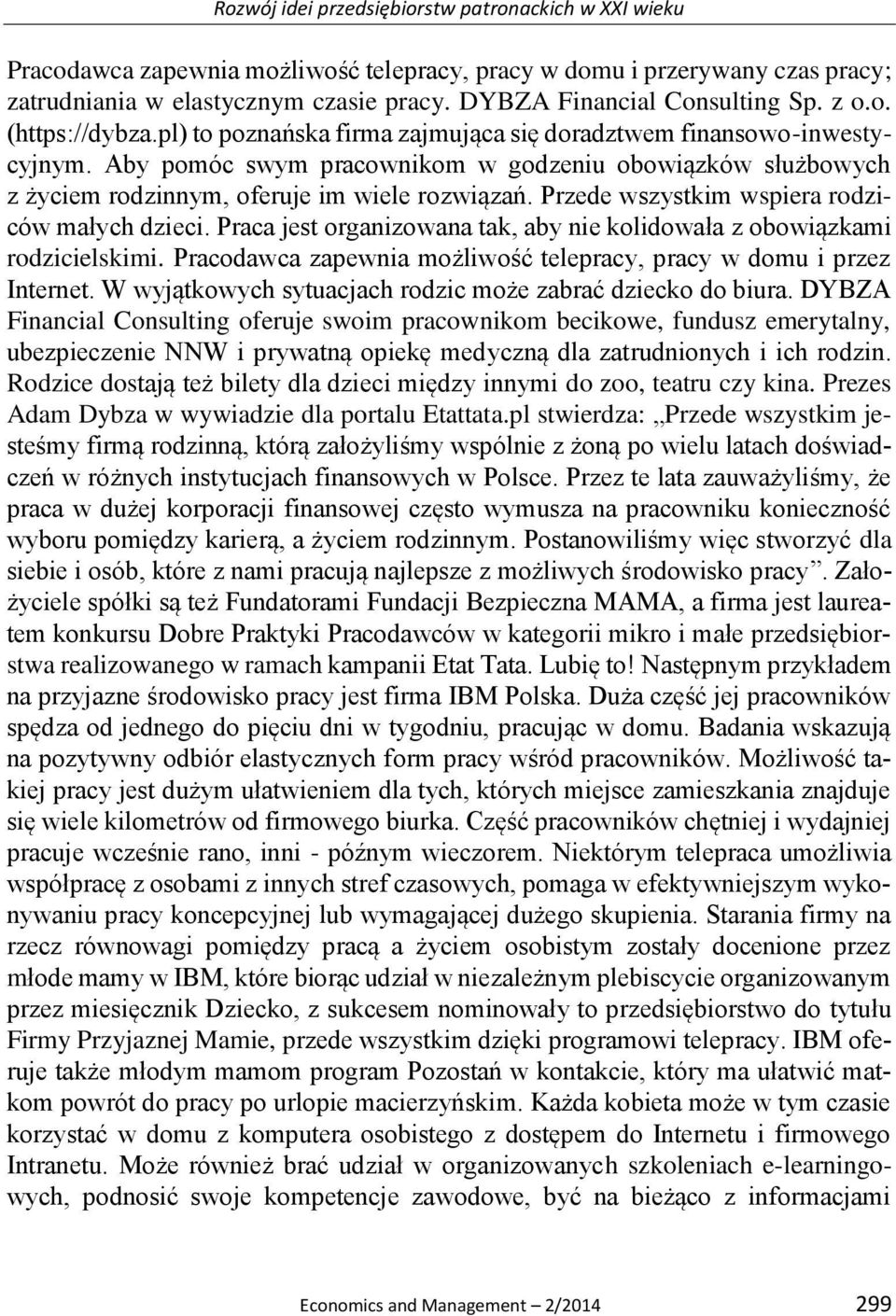 Przede wszystkim wspiera rodziców małych dzieci. Praca jest organizowana tak, aby nie kolidowała z obowiązkami rodzicielskimi. Pracodawca zapewnia możliwość telepracy, pracy w domu i przez Internet.