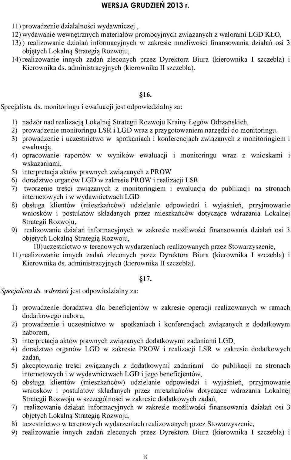 monitoringu i ewaluacji jest odpowiedzialny za: 1) nadzór nad realizacją Lokalnej Strategii Rozwoju Krainy Łęgów Odrzańskich, 2) prowadzenie monitoringu LSR i LGD wraz z przygotowaniem narzędzi do