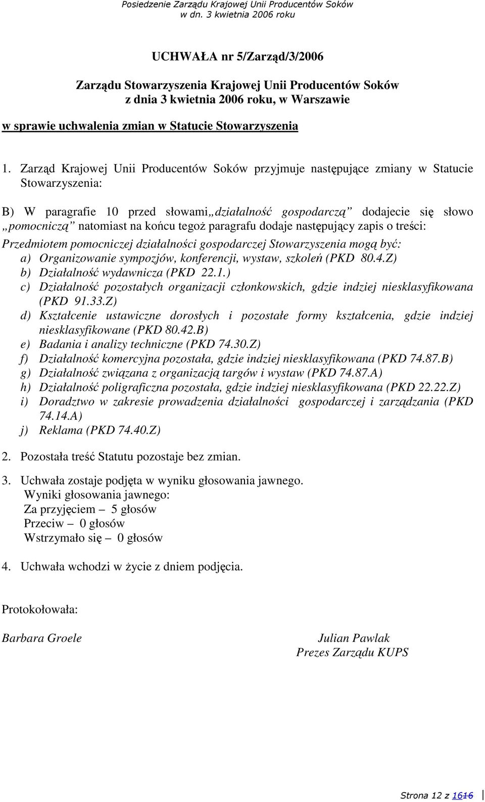 paragrafu dodaje nastpujcy zapis o treci: Przedmiotem pomocniczej działalnoci gospodarczej Stowarzyszenia mog by: a) Organizowanie sympozjów, konferencji, wystaw, szkole (PKD 80.4.