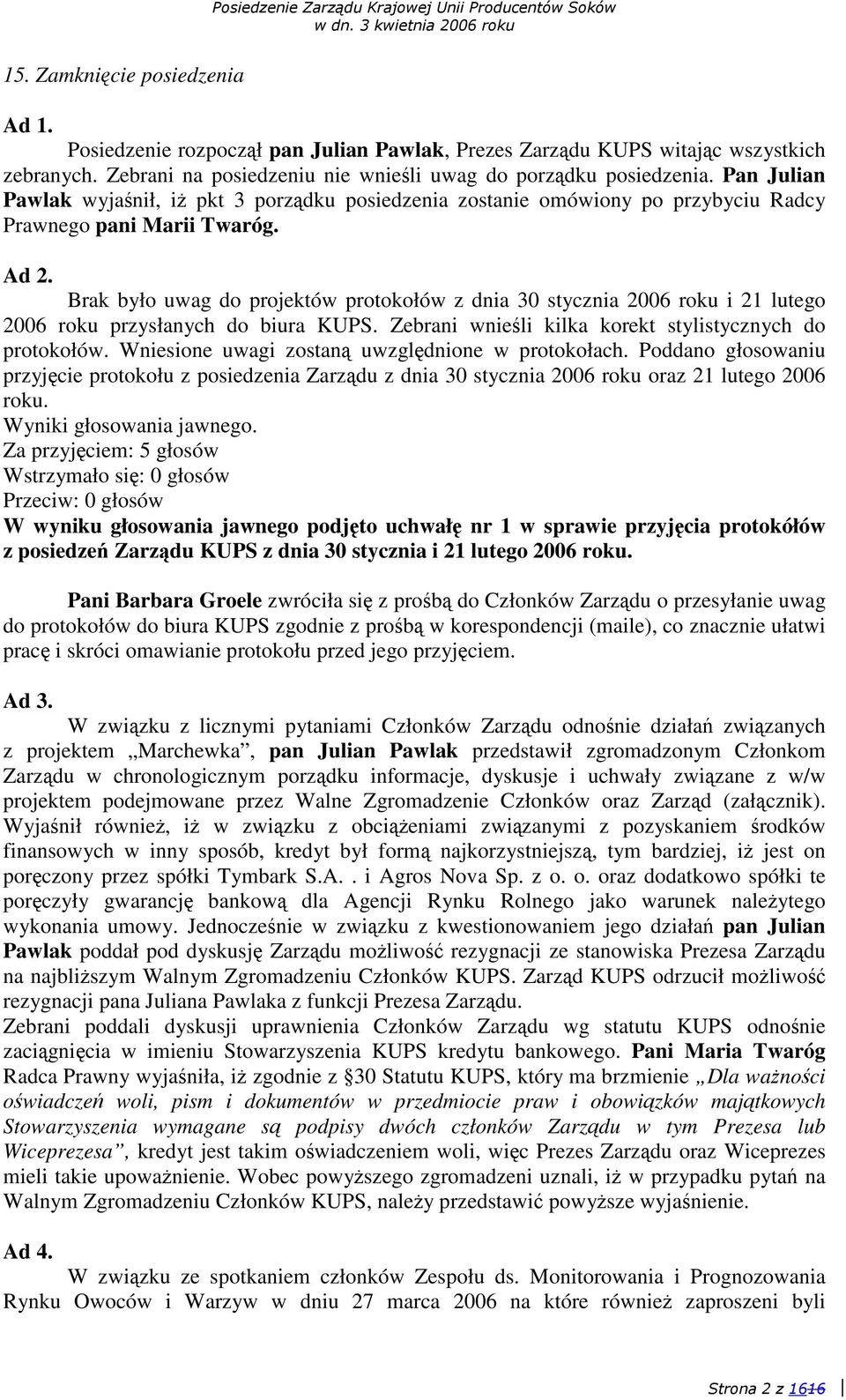 Brak było uwag do projektów protokołów z dnia 30 stycznia 2006 roku i 21 lutego 2006 roku przysłanych do biura KUPS. Zebrani wnieli kilka korekt stylistycznych do protokołów.