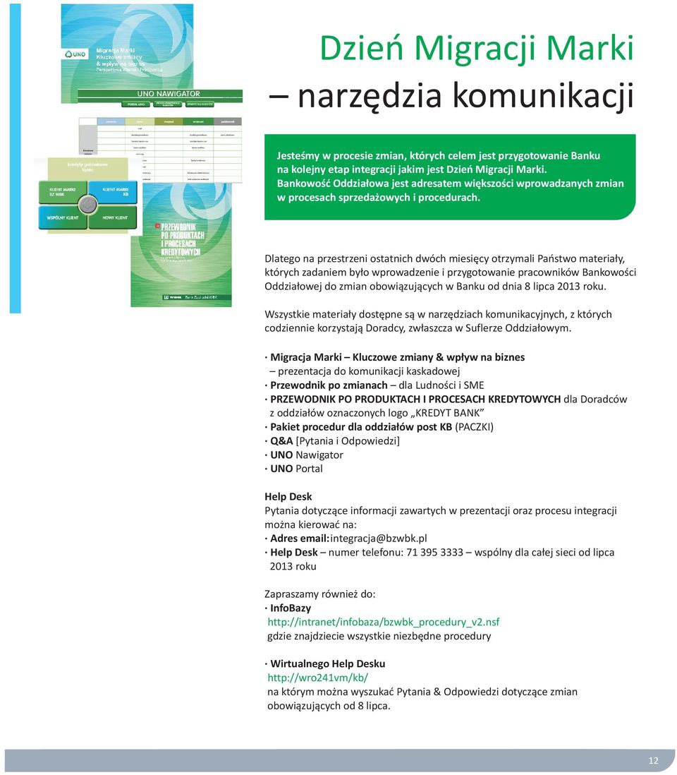 Dlatego na przestrzeni ostatnich dwóch miesięcy otrzymali Państwo materiały, których zadaniem było wprowadzenie i przygotowanie pracowników Bankowości Oddziałowej do zmian obowiązujących w Banku od