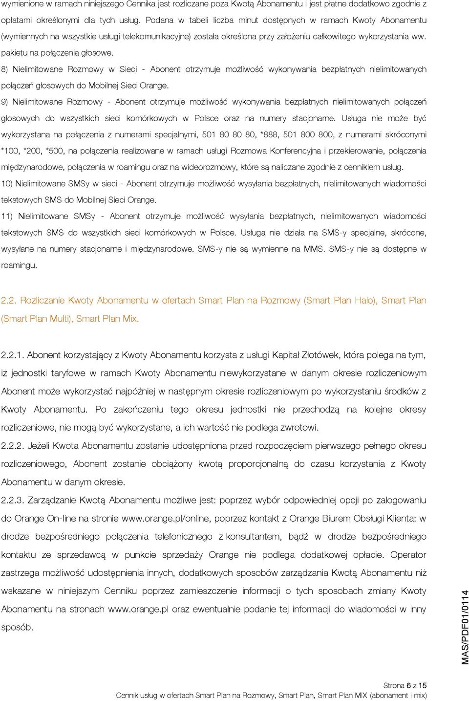 pakietu na połączenia głosowe. 8) Nielimitowane Rozmowy w Sieci - Abonent otrzymuje możliwość wykonywania bezpłatnych nielimitowanych połączeń głosowych do Mobilnej Sieci Orange.