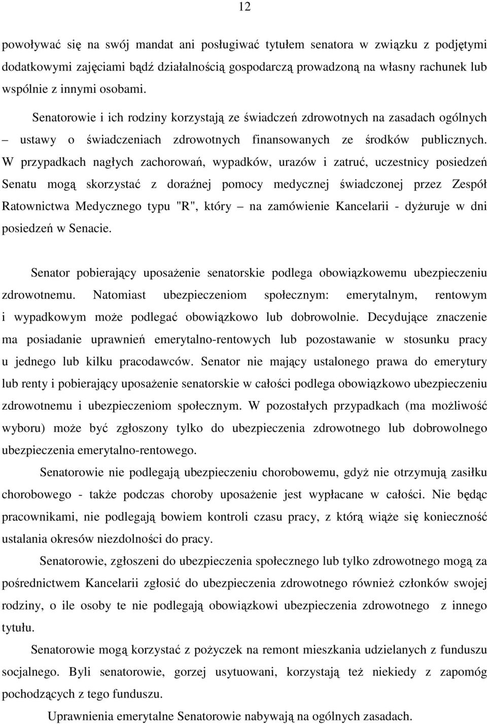 W przypadkach nagłych zachorowań, wypadków, urazów i zatruć, uczestnicy posiedzeń Senatu mogą skorzystać z doraźnej pomocy medycznej świadczonej przez Zespół Ratownictwa Medycznego typu "R", który na