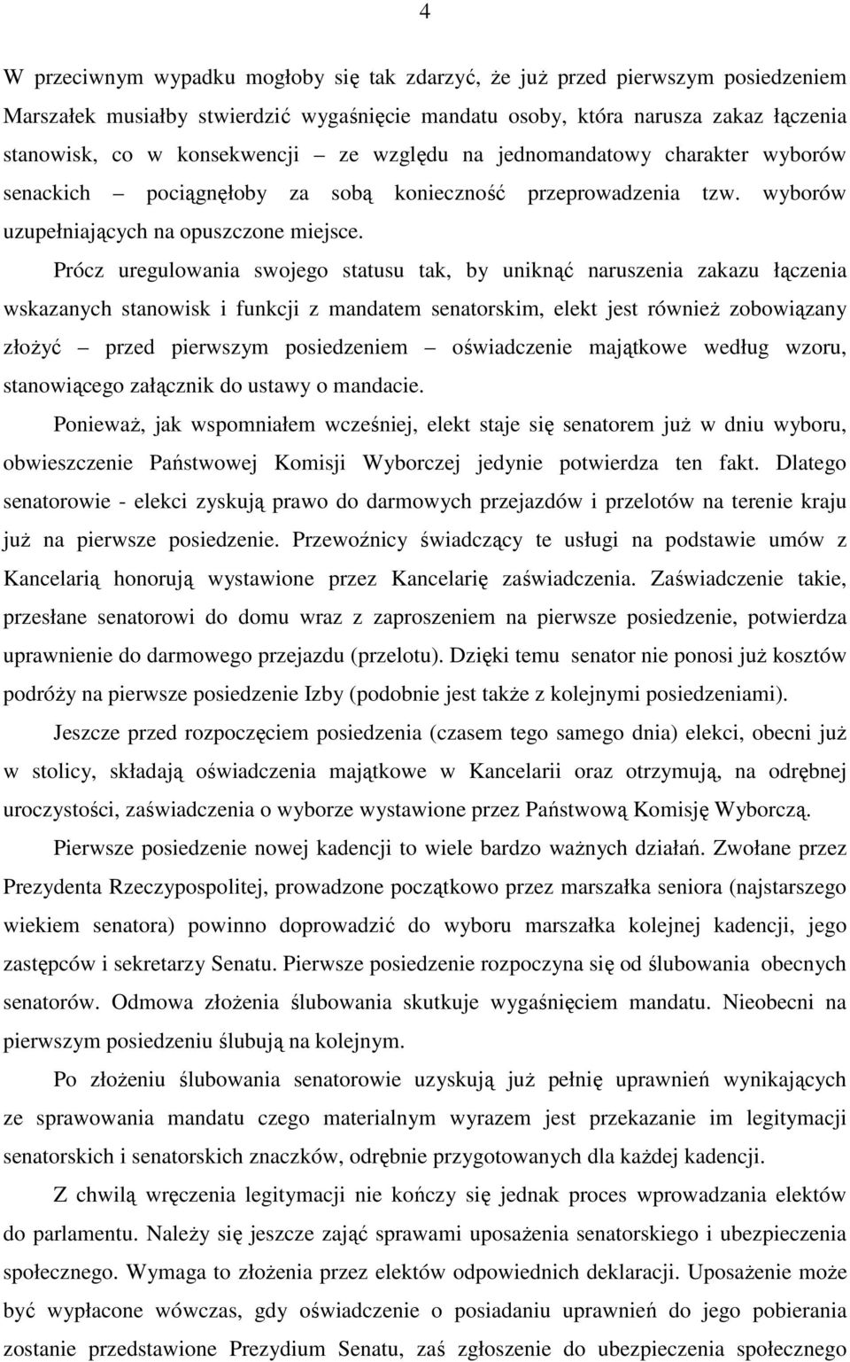 Prócz uregulowania swojego statusu tak, by uniknąć naruszenia zakazu łączenia wskazanych stanowisk i funkcji z mandatem senatorskim, elekt jest również zobowiązany złożyć przed pierwszym posiedzeniem