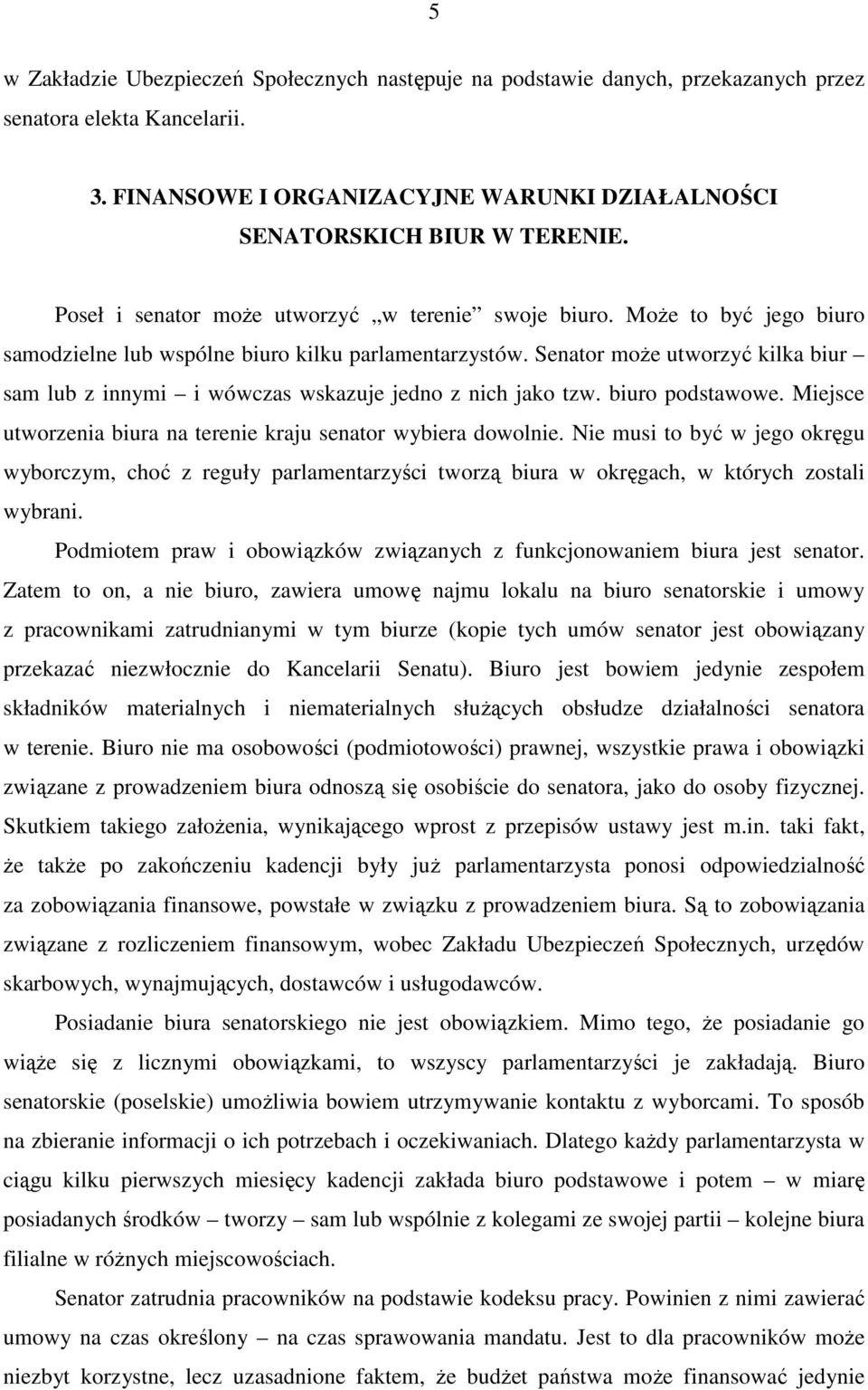 Senator może utworzyć kilka biur sam lub z innymi i wówczas wskazuje jedno z nich jako tzw. biuro podstawowe. Miejsce utworzenia biura na terenie kraju senator wybiera dowolnie.