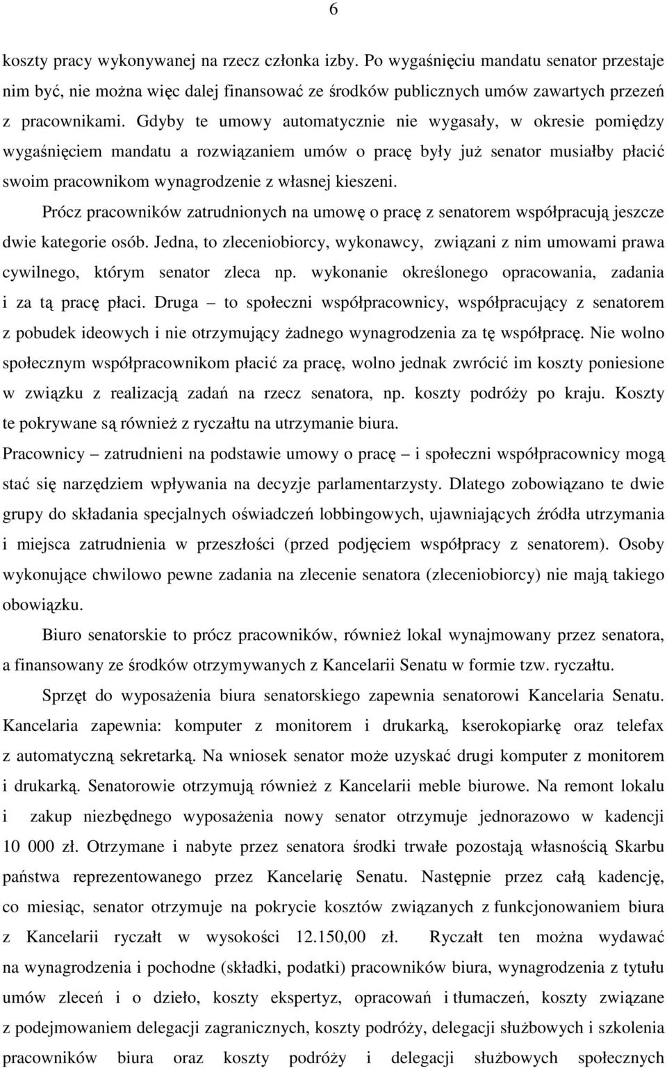 Prócz pracowników zatrudnionych na umowę o pracę z senatorem współpracują jeszcze dwie kategorie osób.