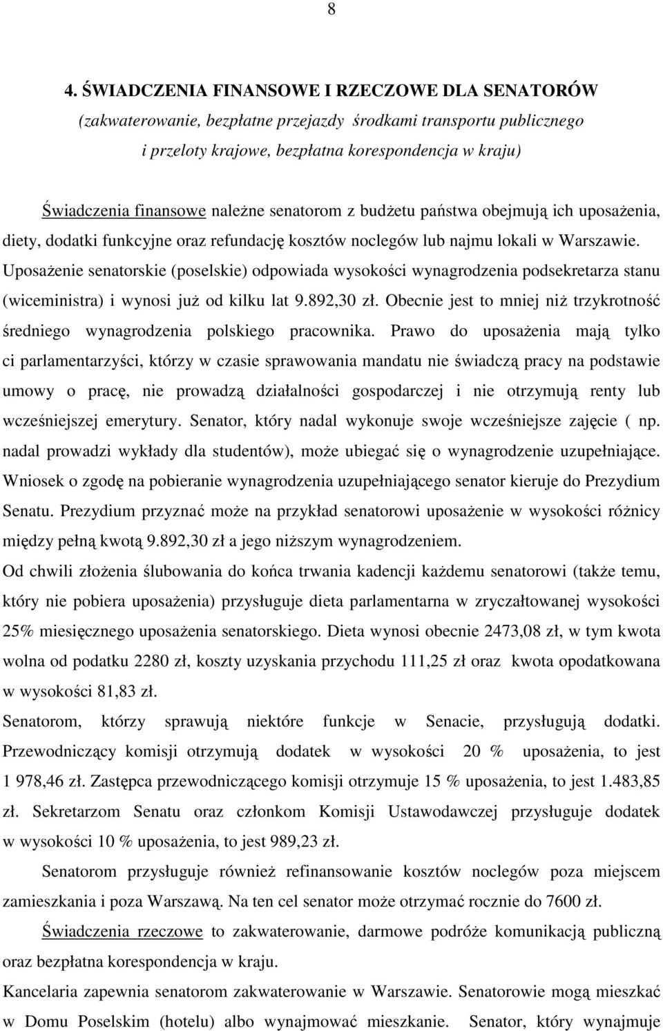 Uposażenie senatorskie (poselskie) odpowiada wysokości wynagrodzenia podsekretarza stanu (wiceministra) i wynosi już od kilku lat 9.892,30 zł.