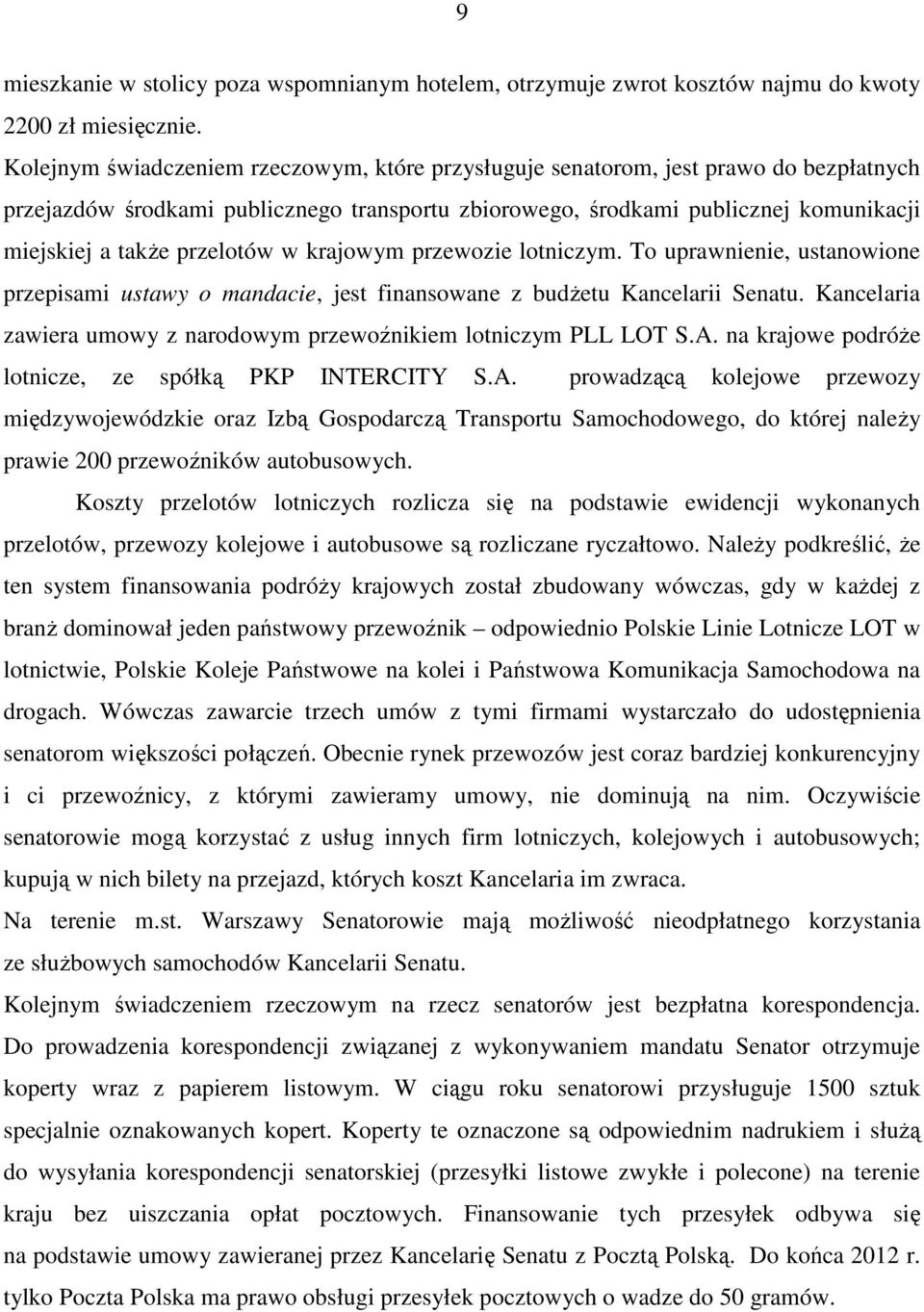 przelotów w krajowym przewozie lotniczym. To uprawnienie, ustanowione przepisami ustawy o mandacie, jest finansowane z budżetu Kancelarii Senatu.