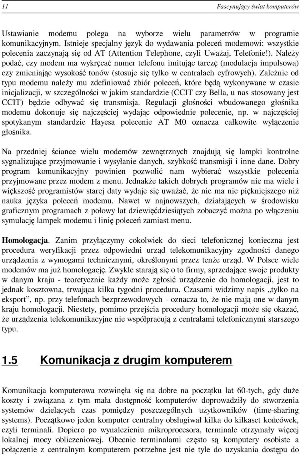 Należy podać, czy modem ma wykręcać numer telefonu imitując tarczę (modulacja impulsowa) czy zmieniając wysokość tonów (stosuje się tylko w centralach cyfrowych).