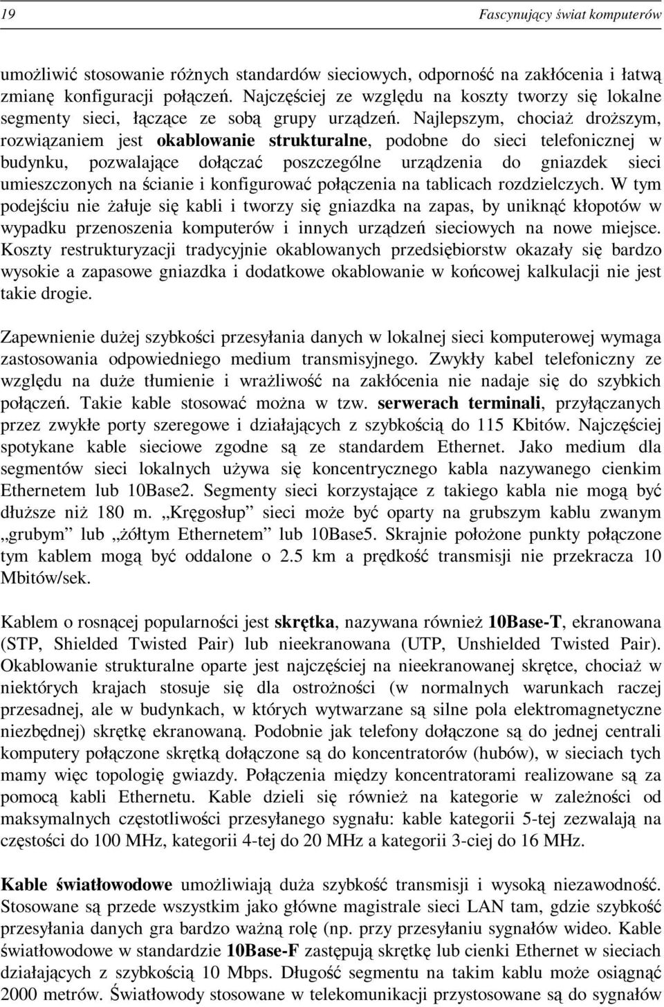 Najlepszym, chociaż droższym, rozwiązaniem jest okablowanie strukturalne, podobne do sieci telefonicznej w budynku, pozwalające dołączać poszczególne urządzenia do gniazdek sieci umieszczonych na