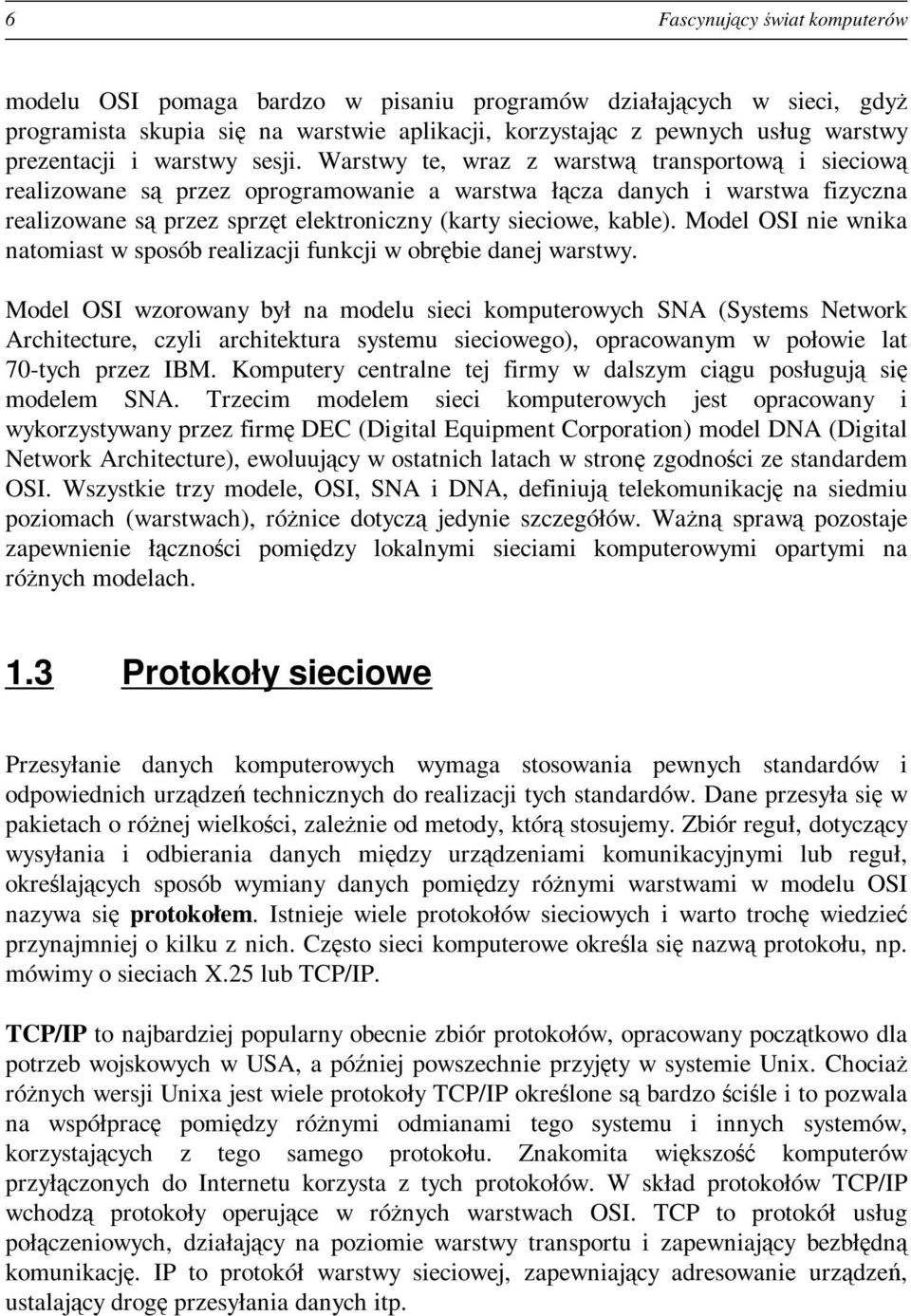 Warstwy te, wraz z warstwą transportową i sieciową realizowane są przez oprogramowanie a warstwa łącza danych i warstwa fizyczna realizowane są przez sprzęt elektroniczny (karty sieciowe, kable).