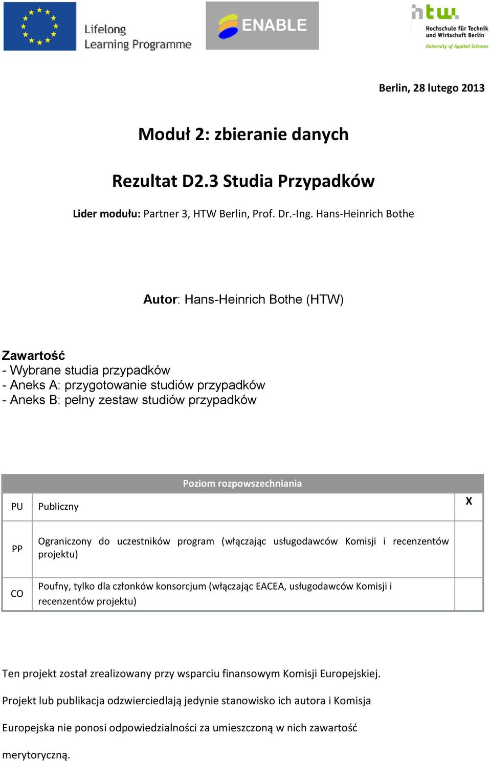 rozpowszechniania X PP Ograniczony do uczestników program (włączając usługodawców Komisji i recenzentów projektu) CO Poufny, tylko dla członków konsorcjum (włączając EACEA, usługodawców Komisji i