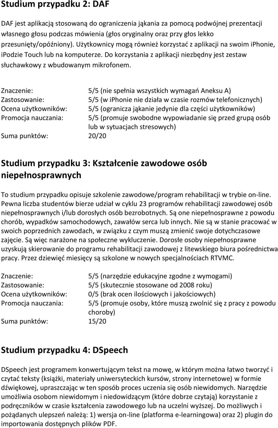 Do korzystania z aplikacji niezbędny jest zestaw słuchawkowy z wbudowanym mikrofonem.