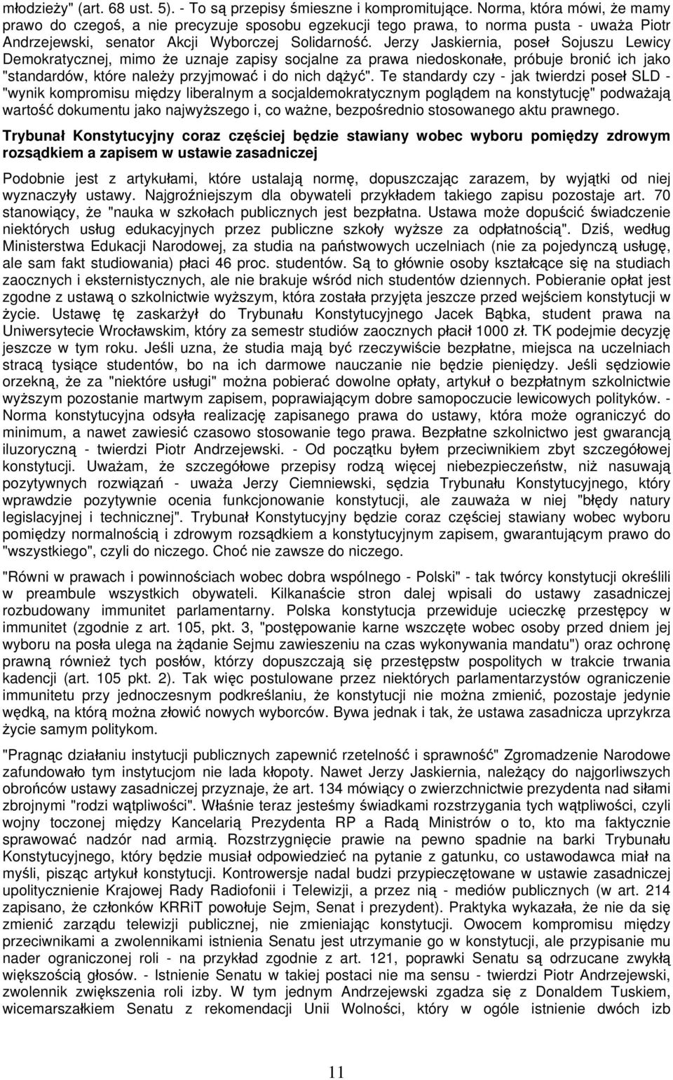 Jerzy Jaskiernia, poseł Sojuszu Lewicy Demokratycznej, mimo że uznaje zapisy socjalne za prawa niedoskonałe, próbuje bronić ich jako "standardów, które należy przyjmować i do nich dążyć".