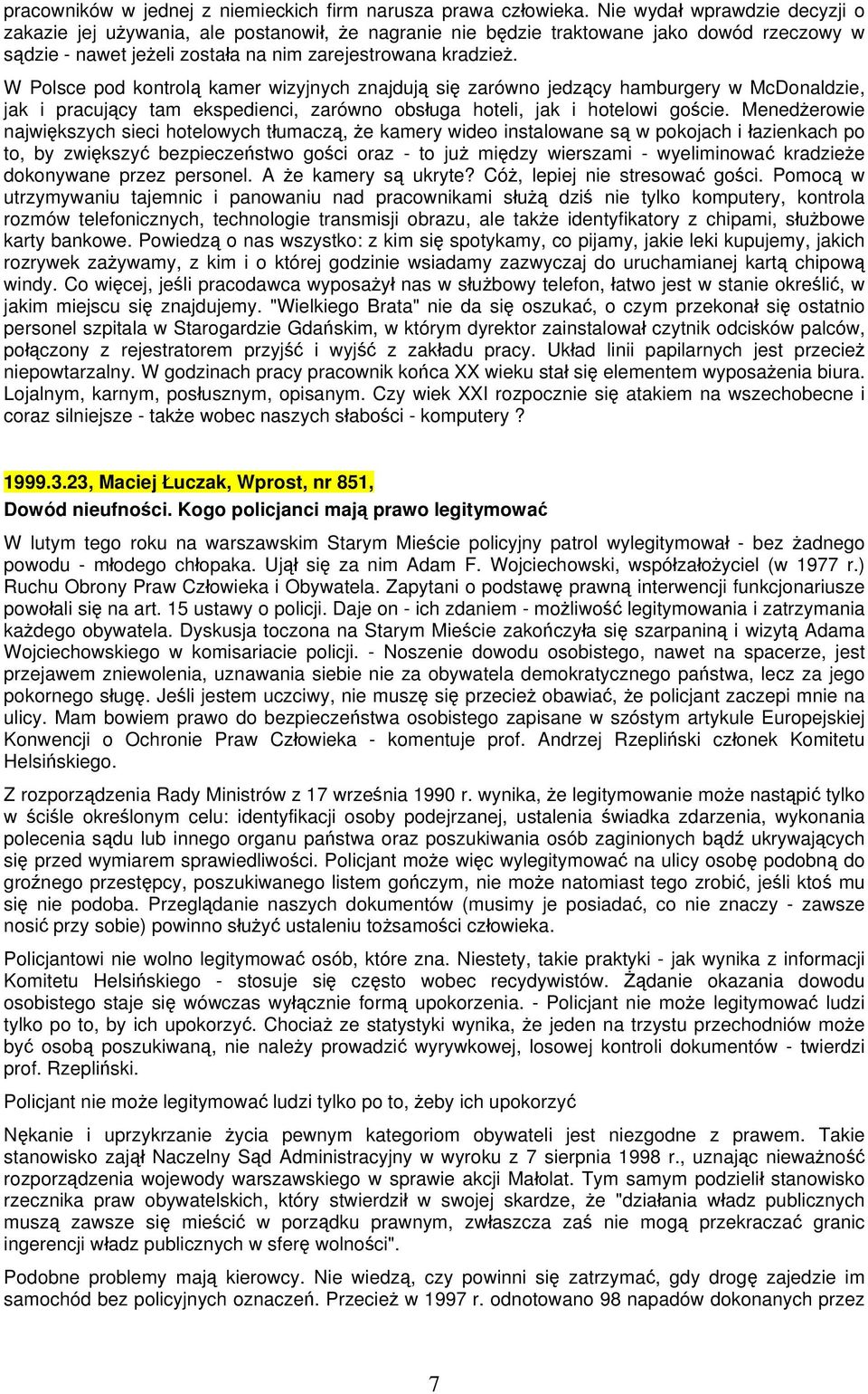 W Polsce pod kontrolą kamer wizyjnych znajdują się zarówno jedzący hamburgery w McDonaldzie, jak i pracujący tam ekspedienci, zarówno obsługa hoteli, jak i hotelowi goście.