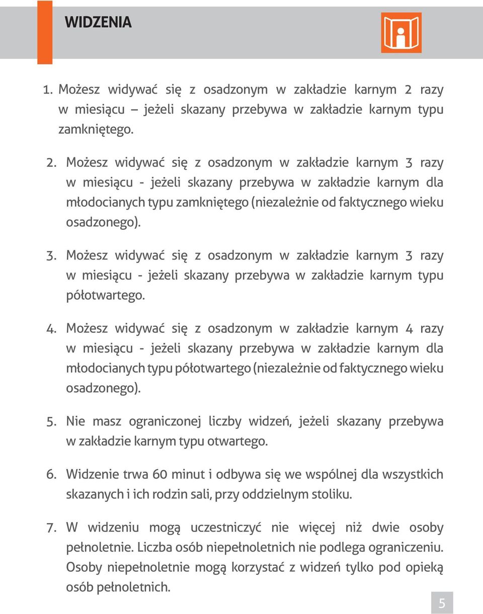 Możesz widywać się z osadzonym w zakładzie karnym 3 razy w miesiącu - jeżeli skazany przebywa w zakładzie karnym dla młodocianych typu zamkniętego (niezależnie od faktycznego wieku osadzonego). 3. Możesz widywać się z osadzonym w zakładzie karnym 3 razy w miesiącu - jeżeli skazany przebywa w zakładzie karnym typu półotwartego.