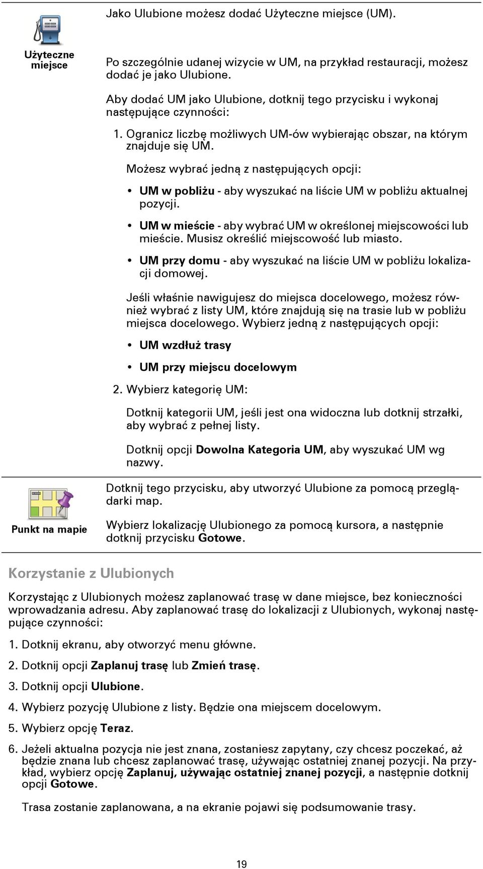 Możesz wybrać jedną z następujących opcji: UM w pobliżu - aby wyszukać na liście UM w pobliżu aktualnej pozycji. UM w mieście - aby wybrać UM w określonej miejscowości lub mieście.