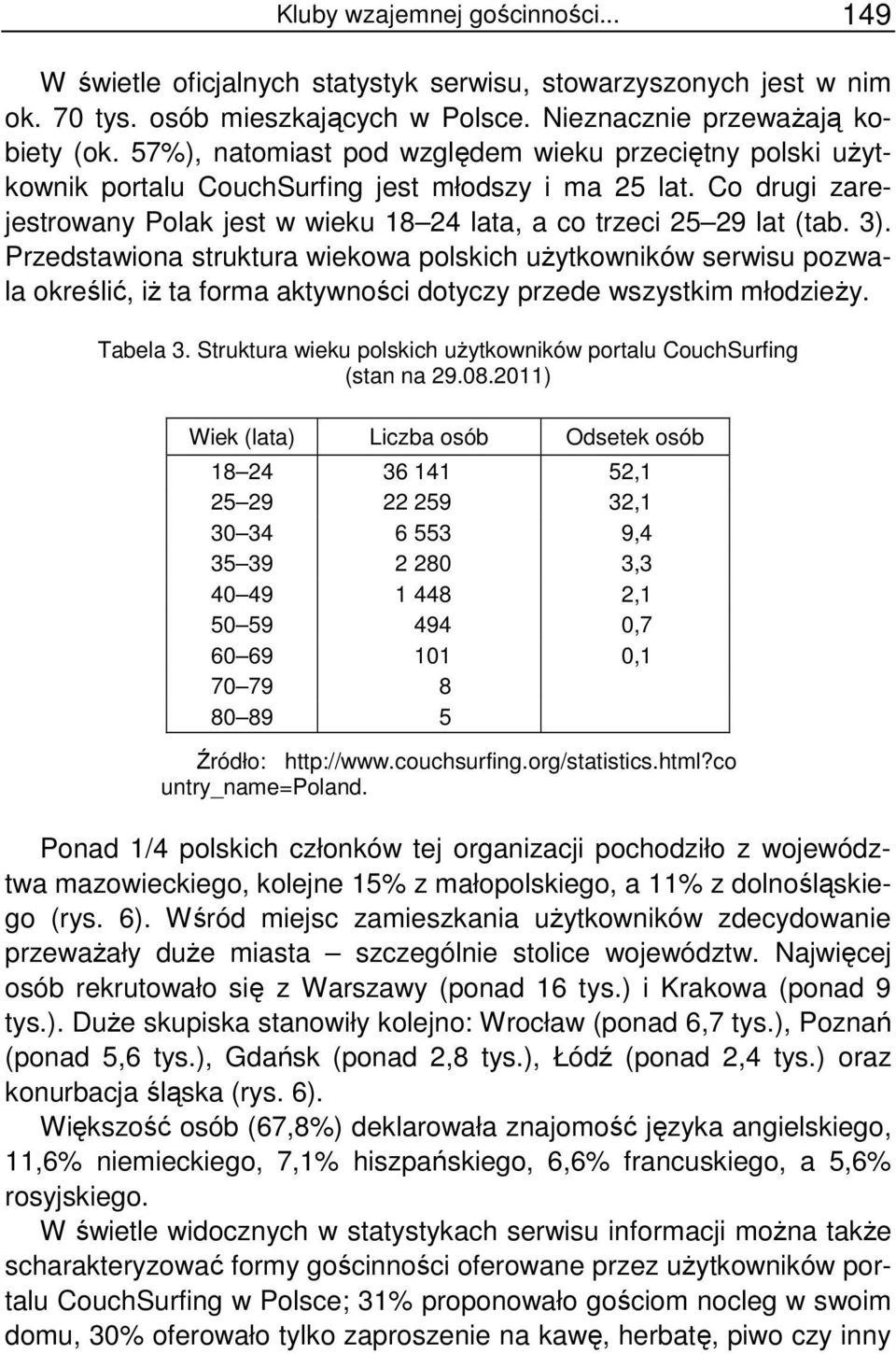 Przedstawiona struktura wiekowa polskich użytkowników serwisu pozwala określić, iż ta forma aktywności dotyczy przede wszystkim młodzieży. Tabela 3.
