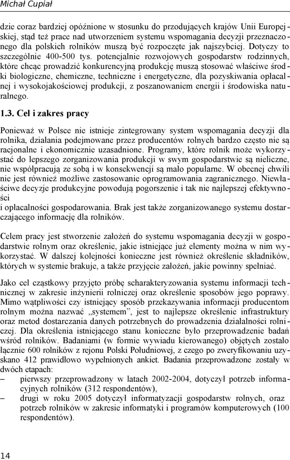 potencjalnie rozwojowych gospodarstw rodzinnych, które chcąc prowadzić konkurencyjną produkcję muszą stosować właściwe środ - ki biologiczne, chemiczne, techniczne i energetyczne, dla pozyskiwania