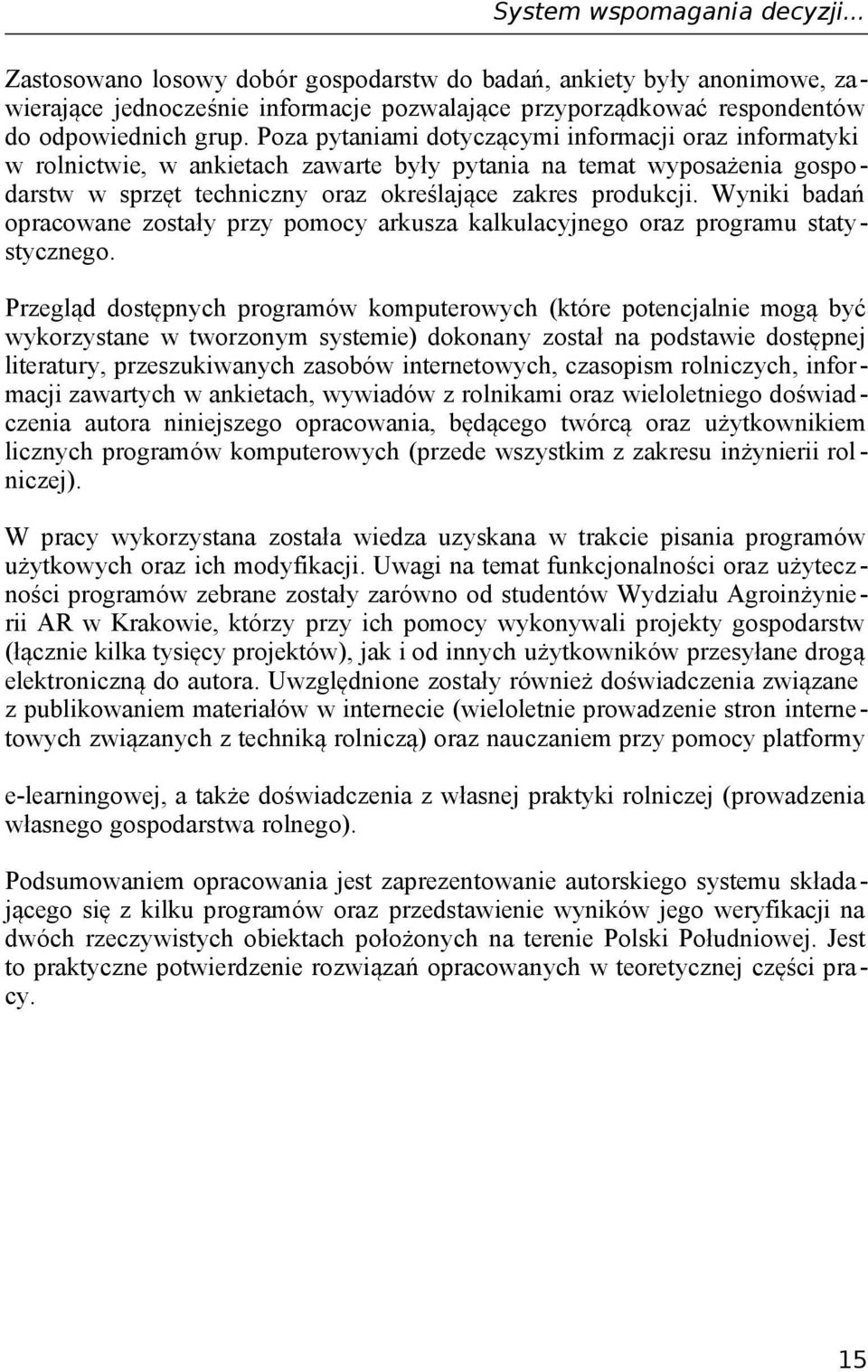 Wyniki badań opracowane zostały przy pomocy arkusza kalkulacyjnego oraz programu statystycznego.