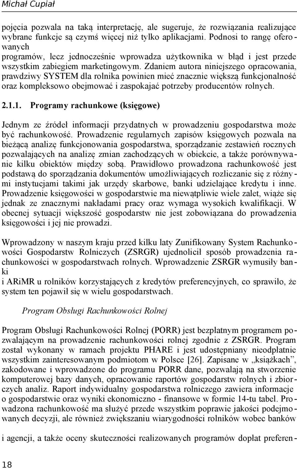 Zdaniem autora niniejszego opracowania, prawdziwy SYSTEM dla rolnika powinien mieć znacznie większą funkcjonalność oraz kompleksowo obejmować i zaspokajać potrzeby producentów rolnych. 2.1.