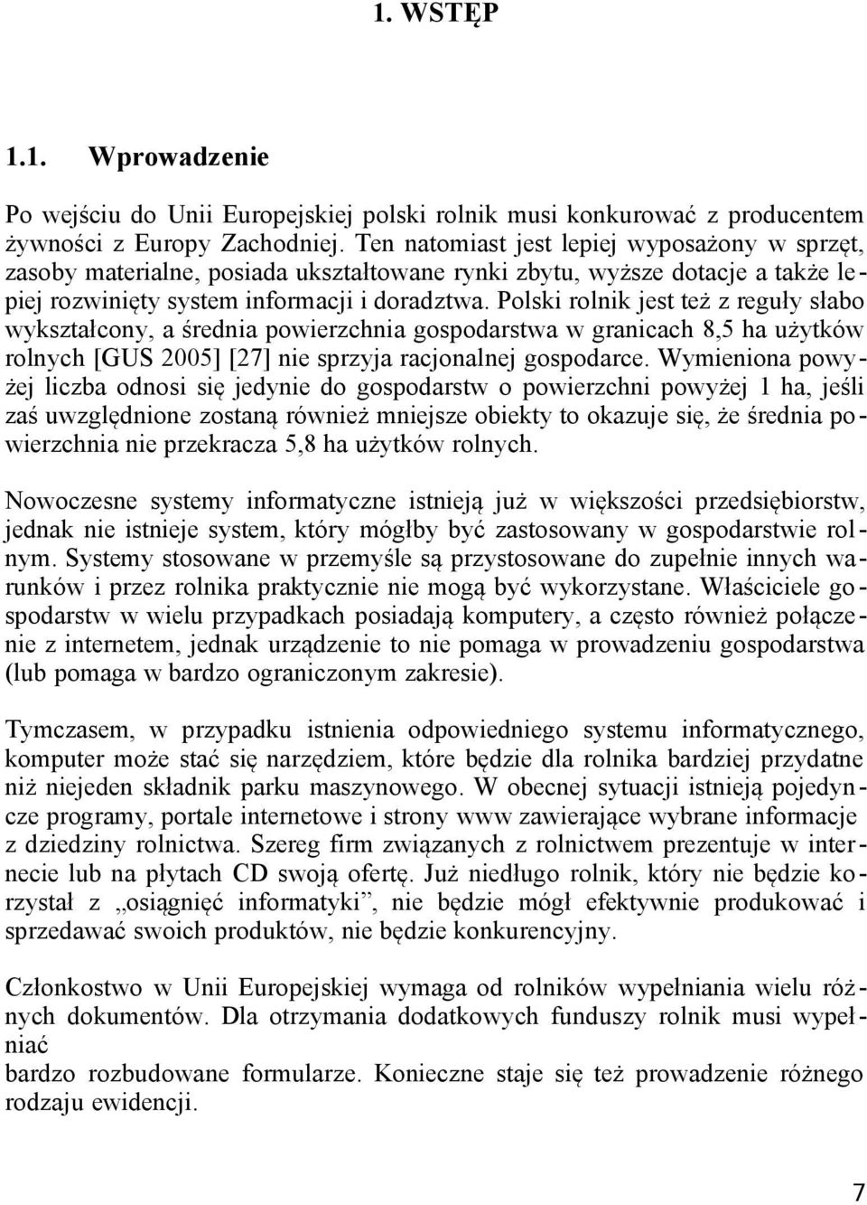 Polski rolnik jest też z reguły słabo wykształcony, a średnia powierzchnia gospodarstwa w granicach 8,5 ha użytków rolnych [GUS 2005] [27] nie sprzyja racjonalnej gospodarce.