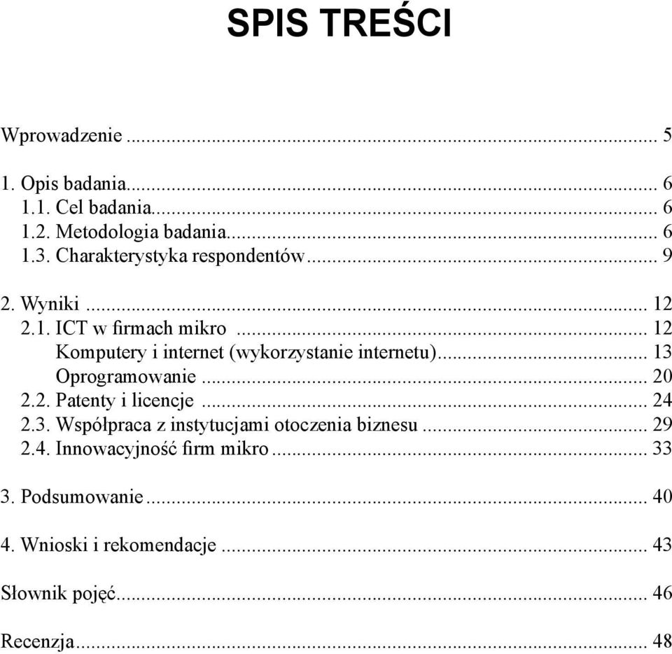 .. 12 Komputery i internet (wykorzystanie internetu)... 13 Oprogramowanie... 20 2.2. Patenty i licencje... 24 2.3. Współpraca z instytucjami otoczenia biznesu.