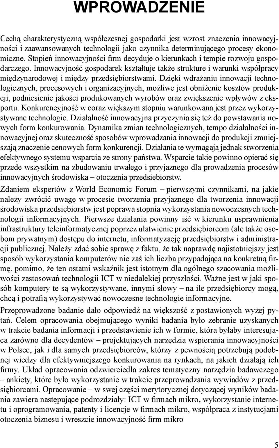 Dzięki wdrażaniu innowacji technologicznych, procesowych i organizacyjnych, możliwe jest obniżenie kosztów produkcji, podniesienie jakości produkowanych wyrobów oraz zwiększenie wpływów z eksportu.