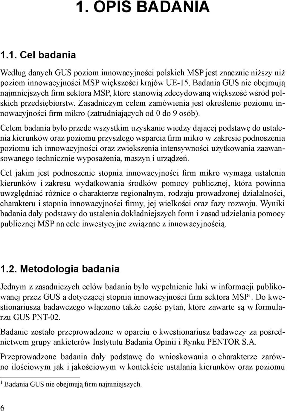 Zasadniczym celem zamówienia jest określenie poziomu innowacyjności firm mikro (zatrudniających od 0 do 9 osób).