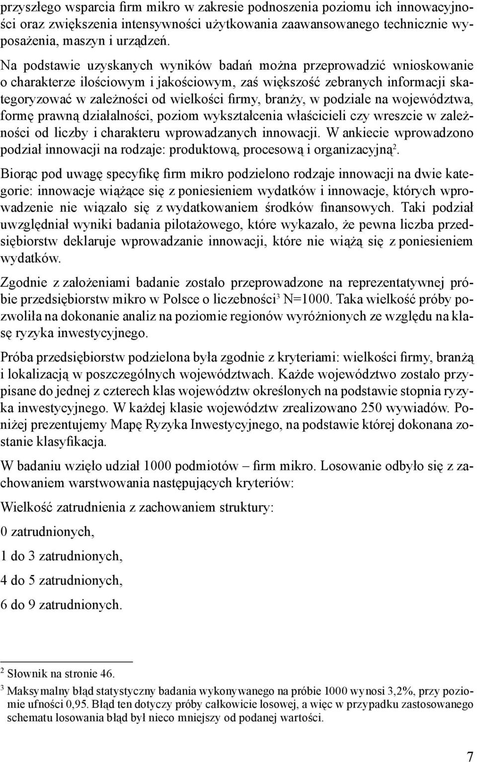 branży, w podziale na województwa, formę prawną działalności, poziom wykształcenia właścicieli czy wreszcie w zależności od liczby i charakteru wprowadzanych innowacji.