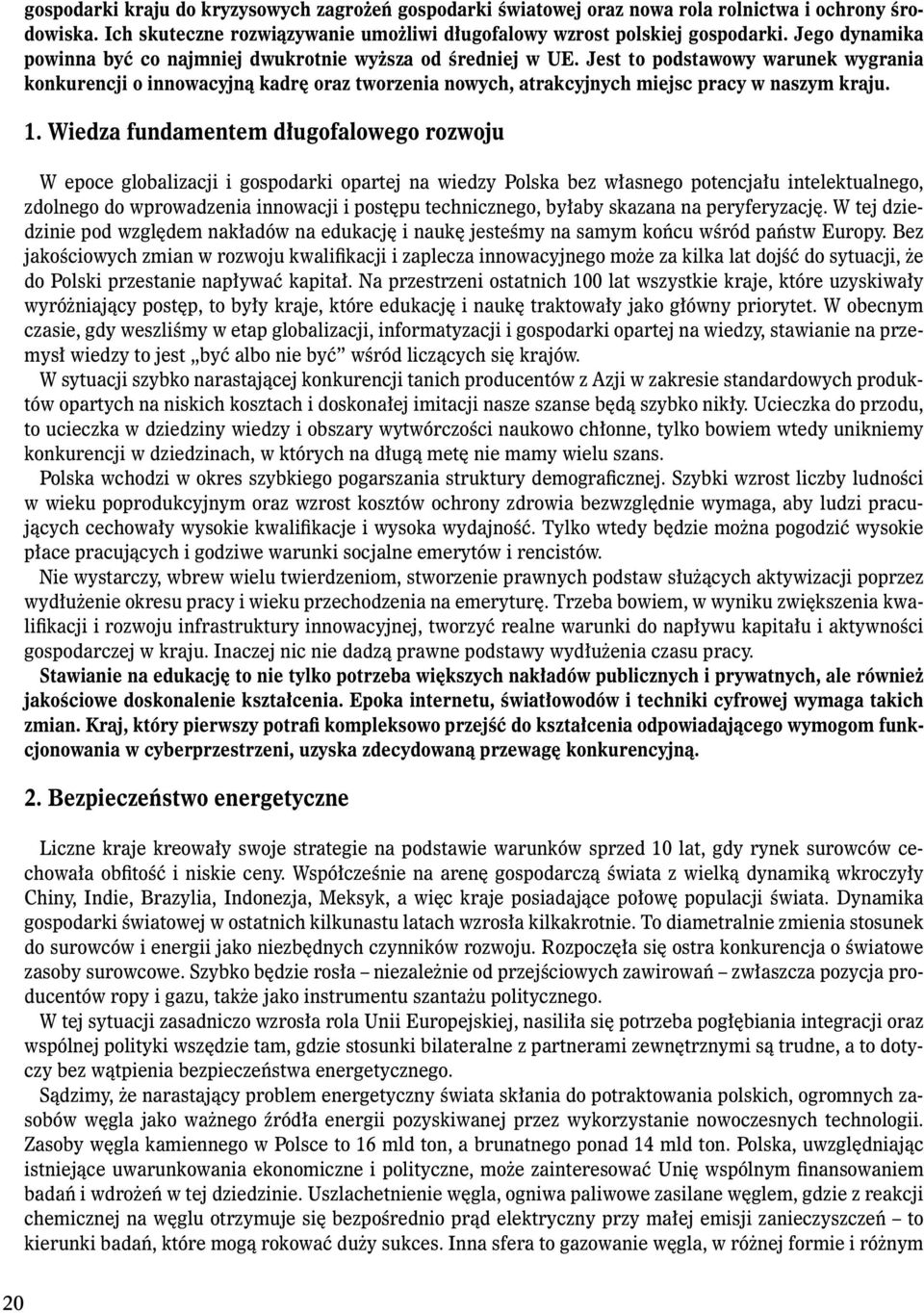 Jest to podstawowy warunek wygrania konkurencji o innowacyjną kadrę oraz tworzenia nowych, atrakcyjnych miejsc pracy w naszym kraju. 1.