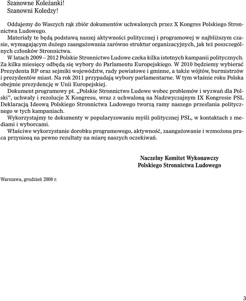 Stronnictwa. W latach 2009 2012 Polskie Stronnictwo Ludowe czeka kilka istotnych kampanii politycznych. Za kilka miesięcy odbędą się wybory do Parlamentu Europejskiego.