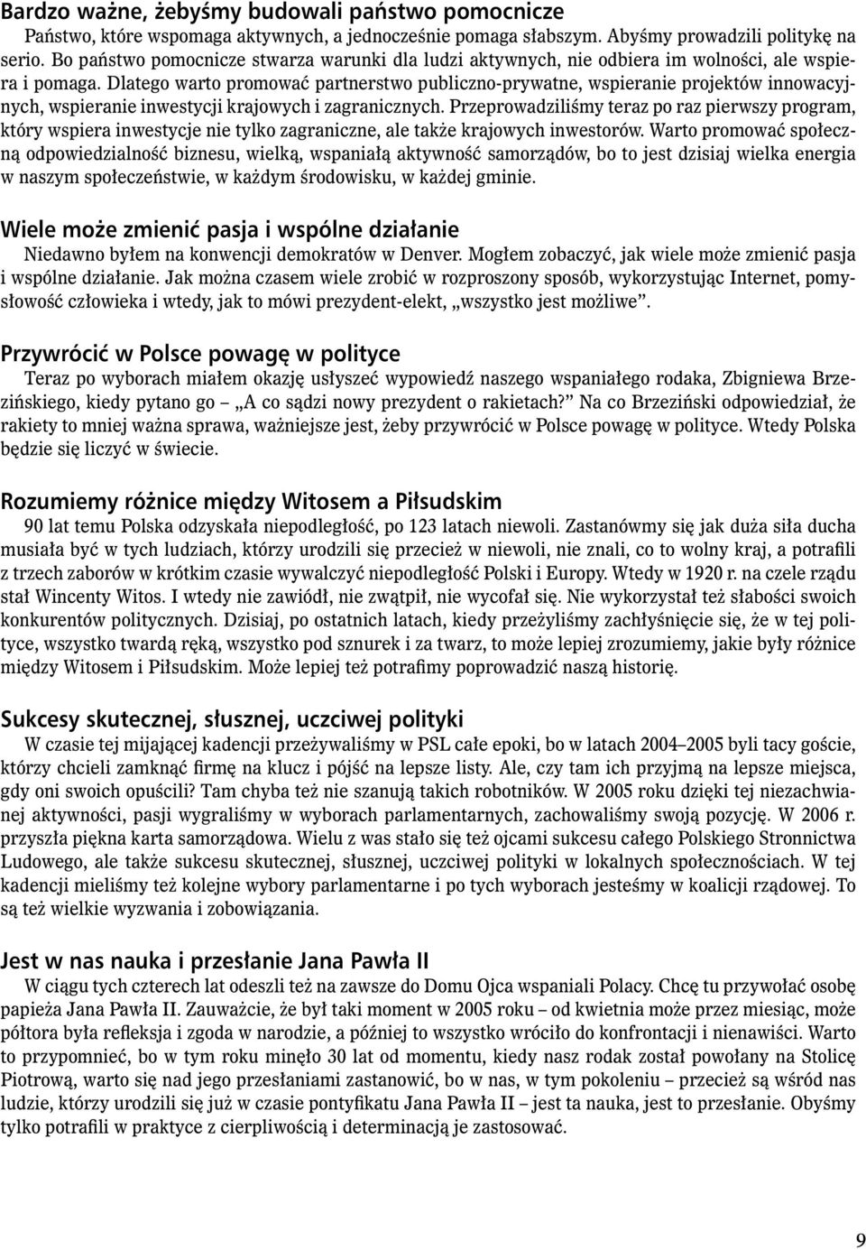 Dlatego warto promować partnerstwo publiczno-prywatne, wspieranie projektów innowacyjnych, wspieranie inwestycji krajowych i zagranicznych.