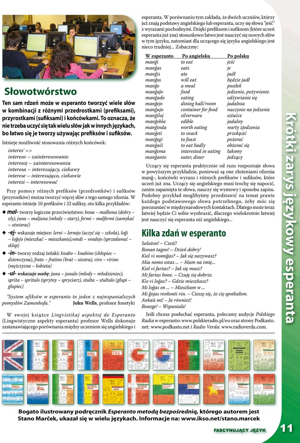 Istnieje możliwość stosowania różnych końcówek: interes' => intereso zainteresowanie interesoj zainteresowania interesa interesujący, ciekawy interese interesująco, ciekawie interesi interesować Przy