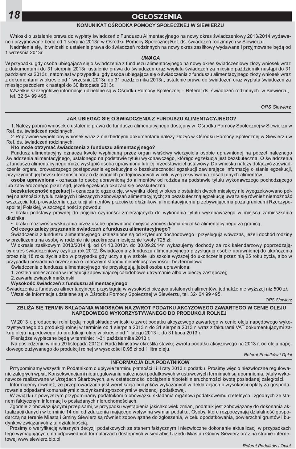 Nadmienia się, iż wnioski o ustalenie prawa do świadczeń rodzinnych na nowy okres zasiłkowy wydawane i przyjmowane będą od 1 września 2013r.