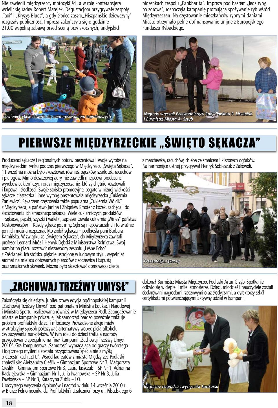 00 wspólną zabawą przed sceną przy skocznych, andyjskich piosenkach zespołu Pankharita. Impreza pod hasłem Jedz ryby, bo zdrowe, rozpoczęła kampanię promującą spożywanie ryb wśród Międzyrzeczan.