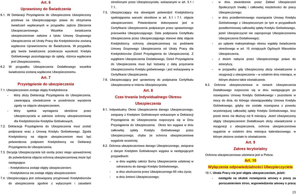 Wszelkie świadczenia ubezpieczeniowe należne z tytułu Umowy Grupowego Ubezpieczenia od Utraty Pracy dla Kredytobiorców zostaną wypłacone Uprawnionemu do Świadczenia.