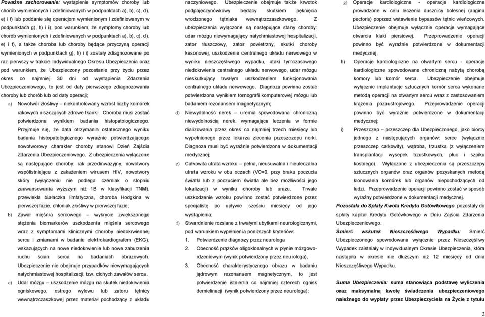 podpunktach g), h) i i) zostały zdiagnozowane po raz pierwszy w trakcie Indywidualnego Okresu Ubezpieczenia oraz pod warunkiem, że Ubezpieczony pozostanie przy życiu przez okres co najmniej 30 dni od