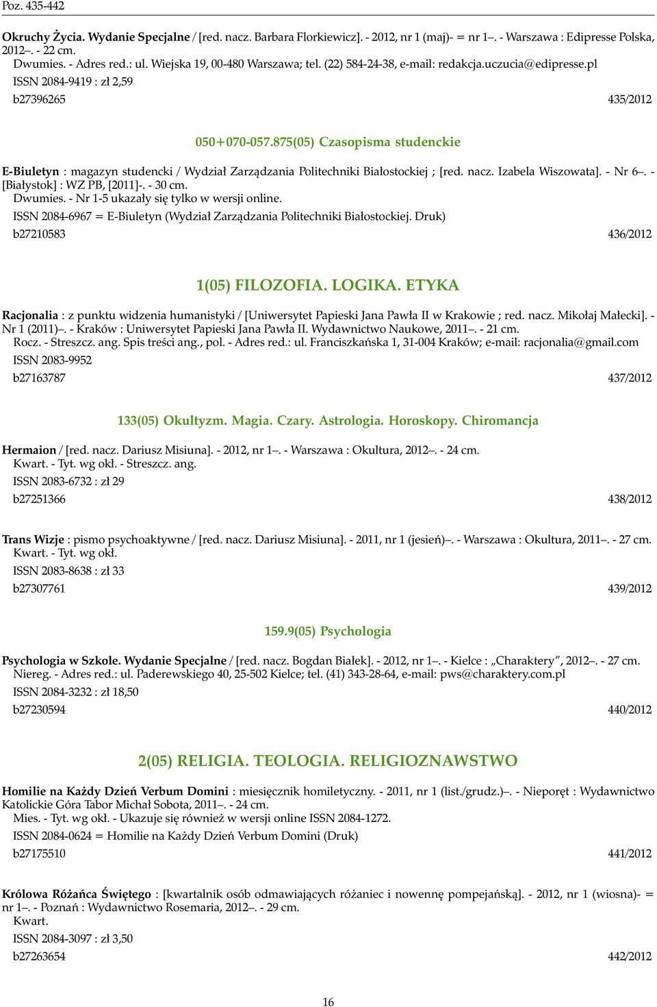 875(05) Czasopisma studenckie E-Biuletyn : magazyn studencki / Wydział Zarządzania Politechniki Białostockiej ; [red. nacz. Izabela Wiszowata]. - Nr 6. - [Białystok] : WZ PB, [2011]-. - 30 cm.