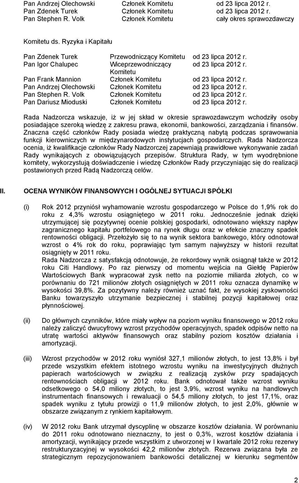 Pan Andrzej Olechowski Członek Komitetu od 23 lipca 2012 r. Pan Stephen R. Volk Członek Komitetu od 23 lipca 2012 r. Pan Dariusz Mioduski Członek Komitetu od 23 lipca 2012 r.