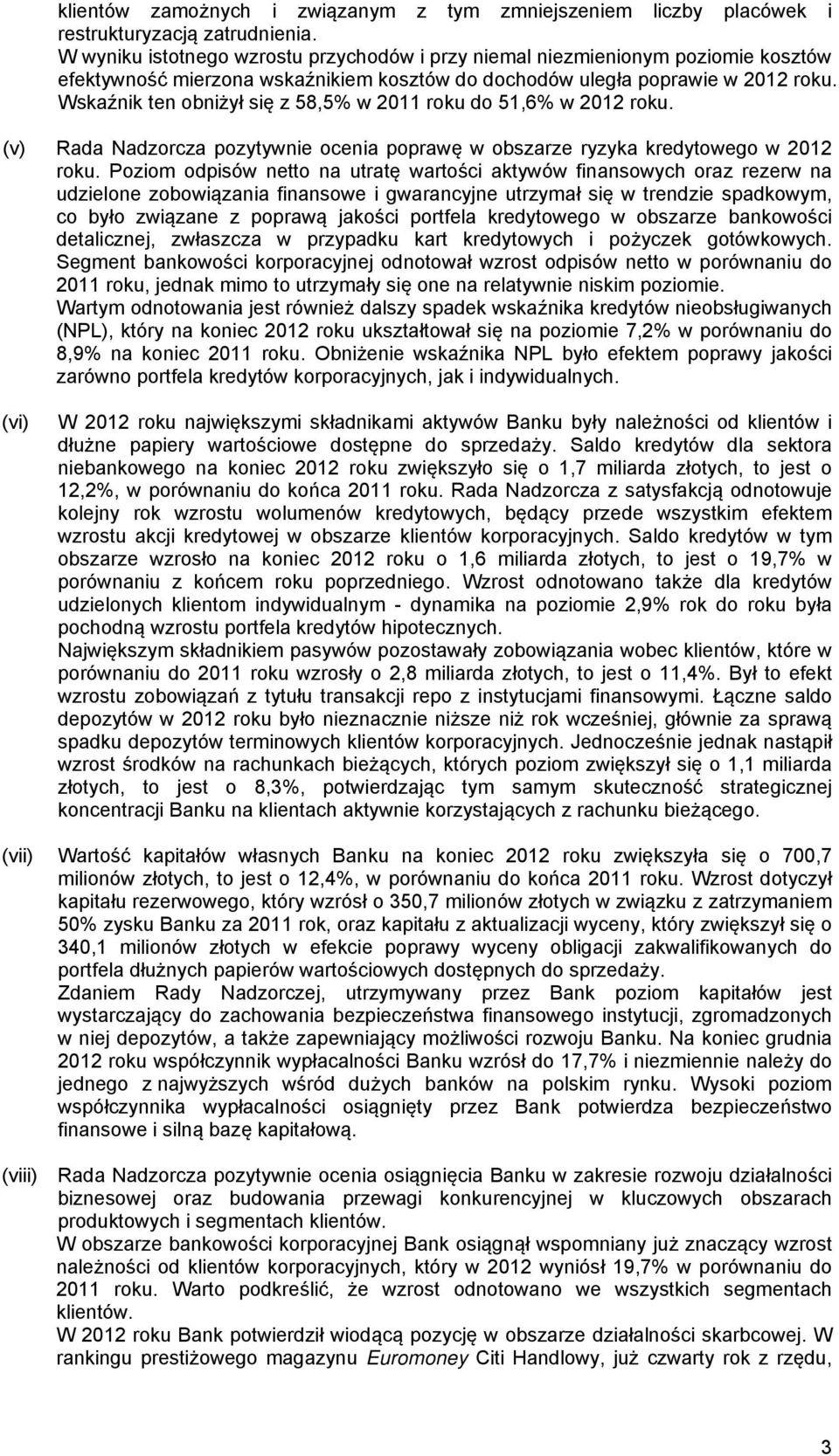 Wskaźnik ten obniżył się z 58,5% w 2011 roku do 51,6% w 2012 roku. (v) Rada Nadzorcza pozytywnie ocenia poprawę w obszarze ryzyka kredytowego w 2012 roku.