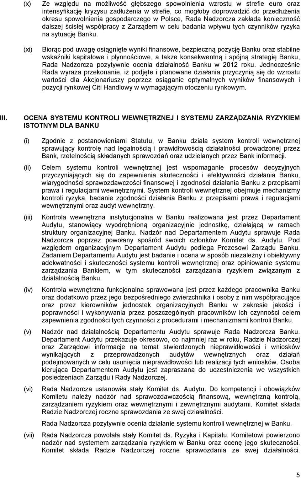 Biorąc pod uwagę osiągnięte wyniki finansowe, bezpieczną pozycję Banku oraz stabilne wskaźniki kapitałowe i płynnościowe, a także konsekwentną i spójną strategię Banku, Rada Nadzorcza pozytywnie