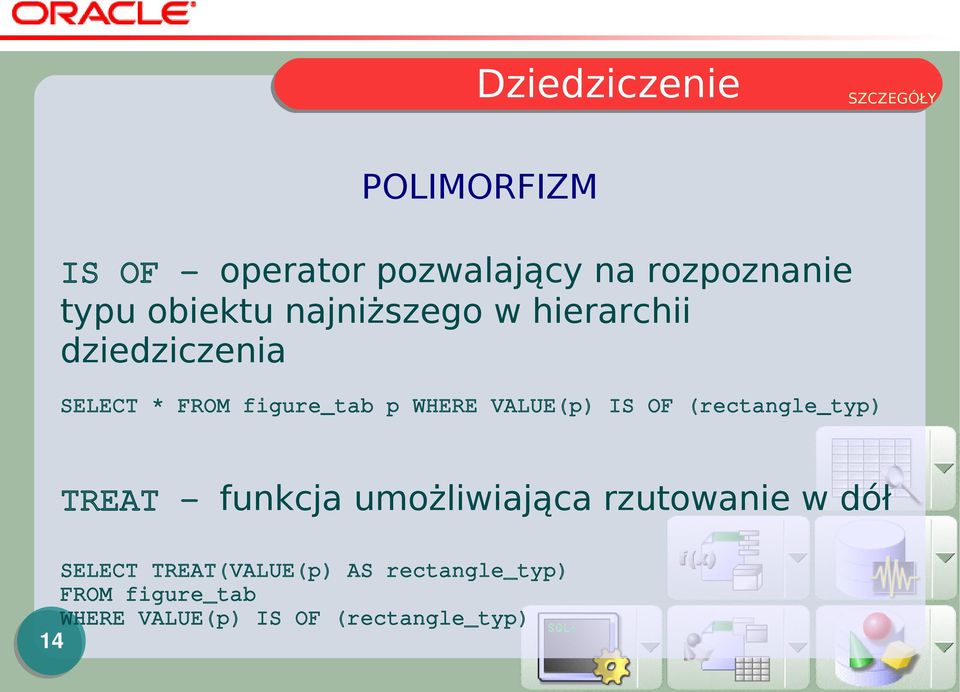 IS OF (rectangle_typ) TREAT funkcja umożliwiająca rzutowanie w dół SELECT