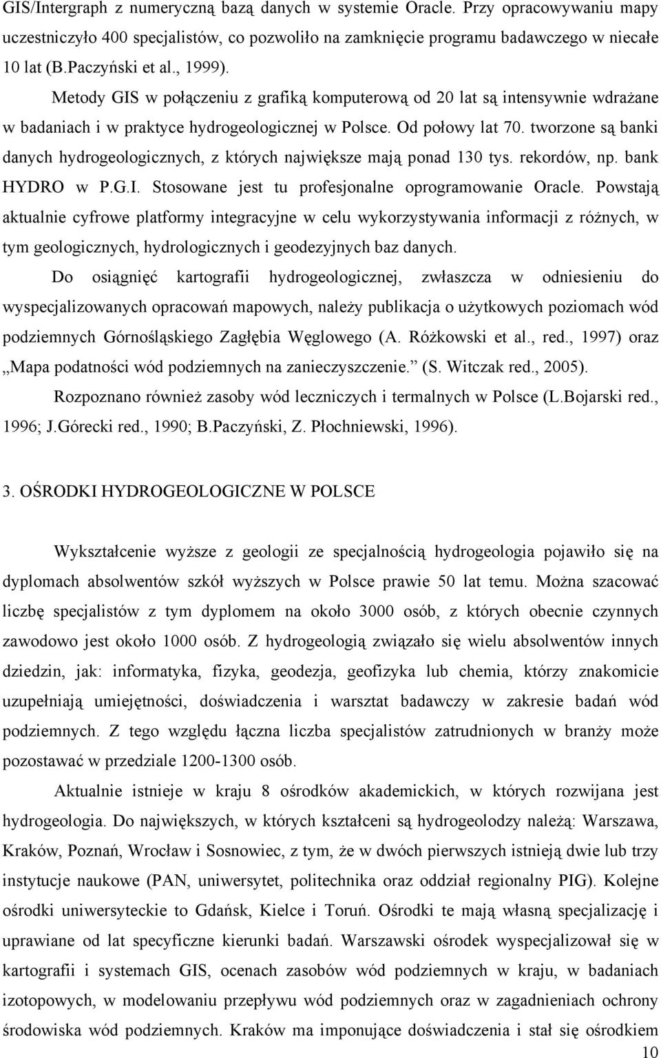 tworzone są banki danych hydrogeologicznych, z których największe mają ponad 130 tys. rekordów, np. bank HYDRO w P.G.I. Stosowane jest tu profesjonalne oprogramowanie Oracle.