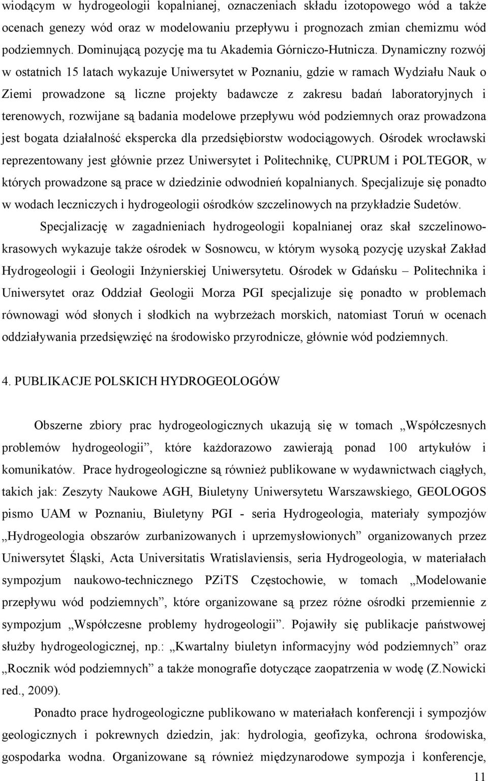 Dynamiczny rozwój w ostatnich 15 latach wykazuje Uniwersytet w Poznaniu, gdzie w ramach Wydziału Nauk o Ziemi prowadzone są liczne projekty badawcze z zakresu badań laboratoryjnych i terenowych,