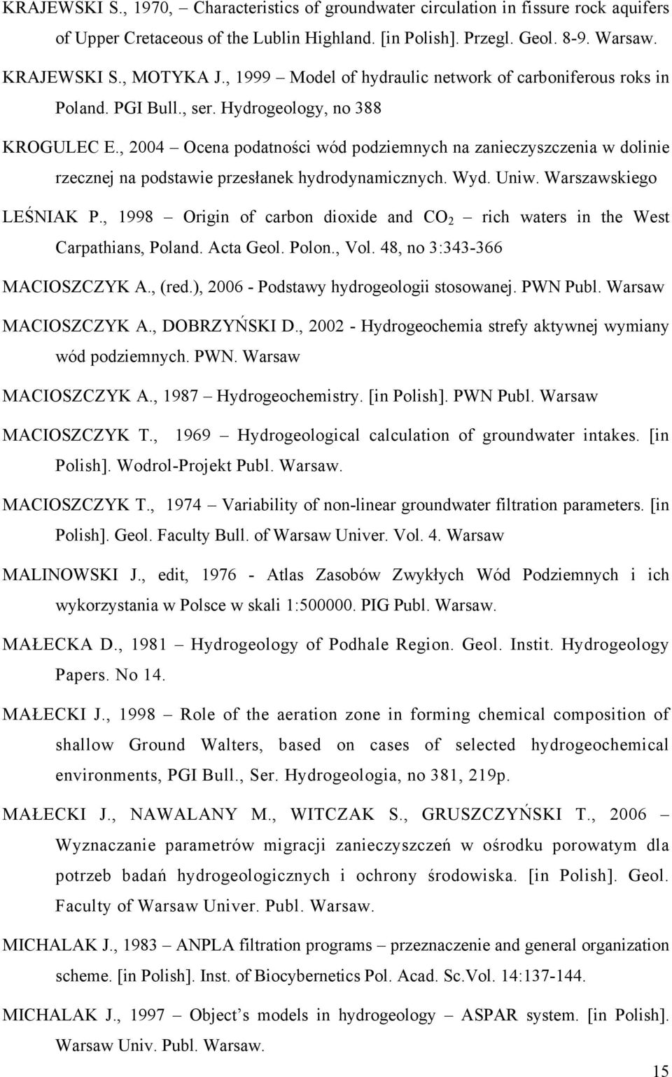 , 2004 Ocena podatności wód podziemnych na zanieczyszczenia w dolinie rzecznej na podstawie przesłanek hydrodynamicznych. Wyd. Uniw. Warszawskiego LEŚNIAK P.